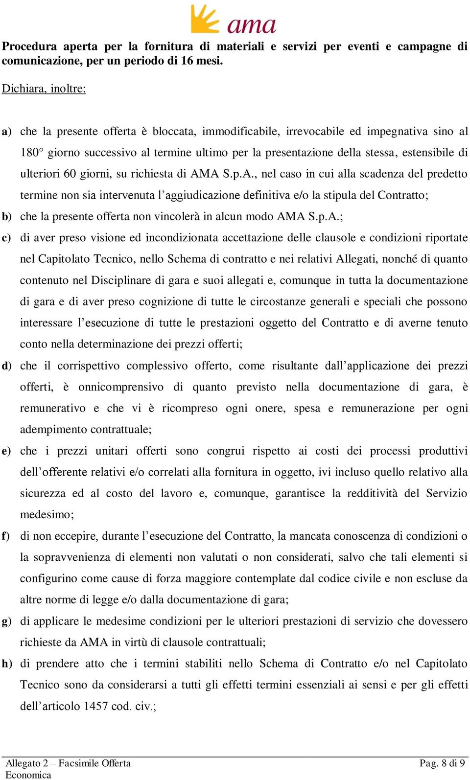 A S.p.A., nel caso in cui alla scadenza del predetto termine non sia intervenuta l aggiudicazione definitiva e/o la stipula del Contratto; b) che la presente offerta non vincolerà in alcun modo AMA S.