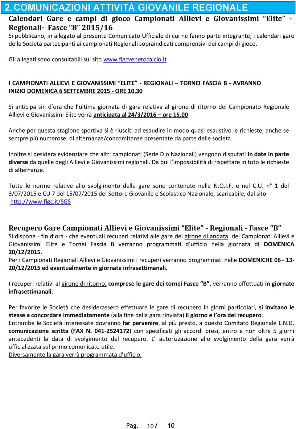 Gli allegati sono consultabili sul sito www.figcvenetocalcio.it I CAMPIONATI ALLIEVI E GIOVANISSIMI ELITE - REGIONALI TORNEI FASCIA B - AVRANNO INIZIO DOMENICA 6 SETTEMBRE 2015 - ORE 10.