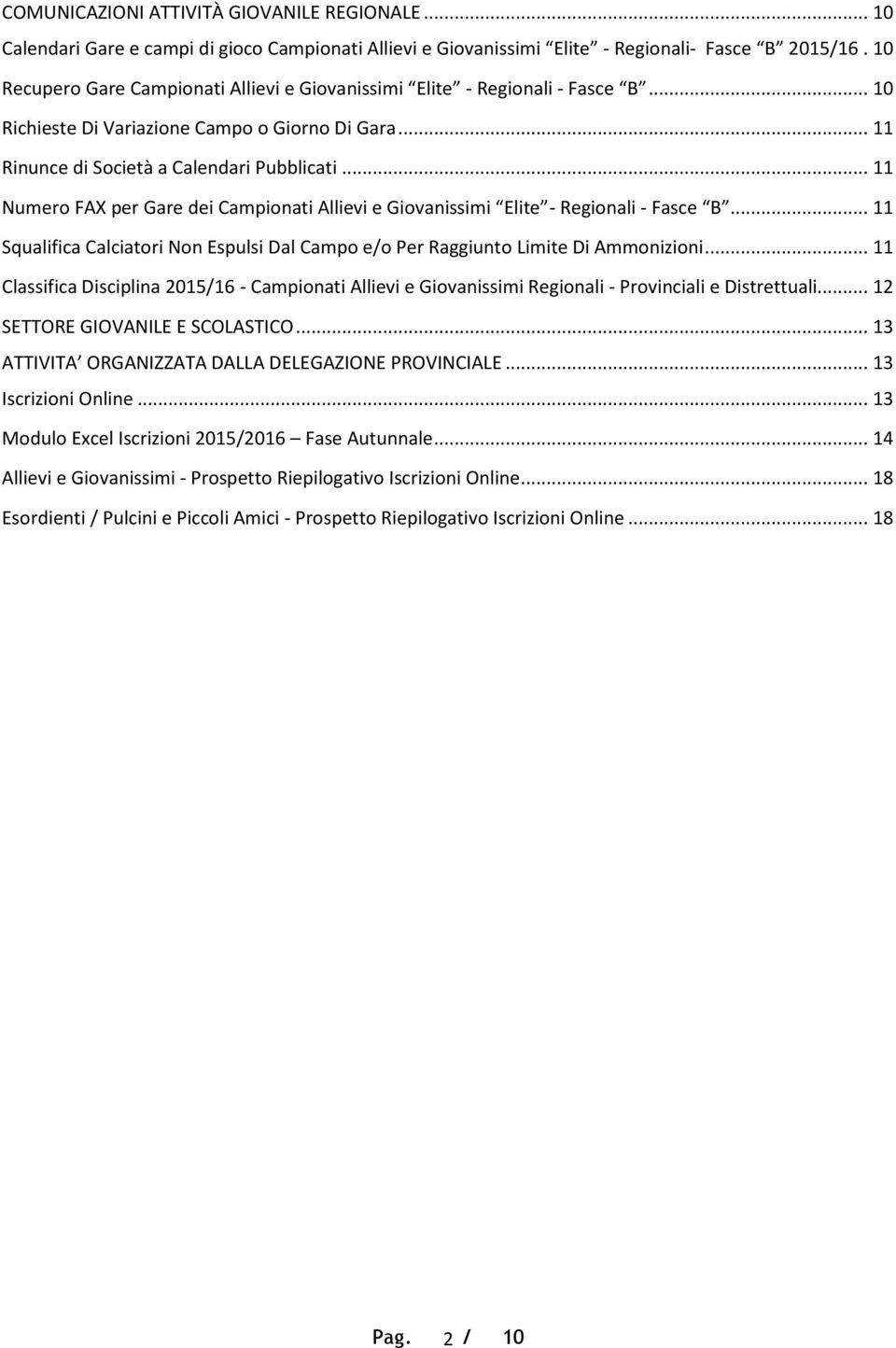 .. 11 Numero FAX per Gare dei Campionati Allievi e Giovanissimi Elite - Regionali - Fasce B... 11 Squalifica Calciatori Non Espulsi Dal Campo e/o Per Raggiunto Limite Di Ammonizioni.