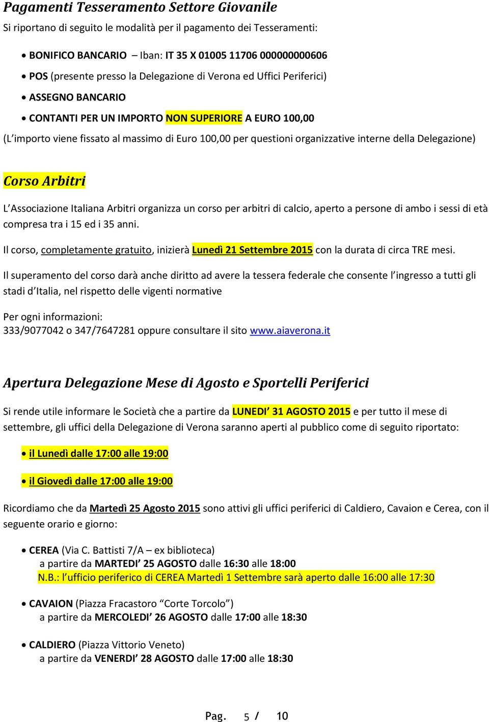 della Delegazione) Corso Arbitri L Associazione Italiana Arbitri organizza un corso per arbitri di calcio, aperto a persone di ambo i sessi di età compresa tra i 15 ed i 35 anni.