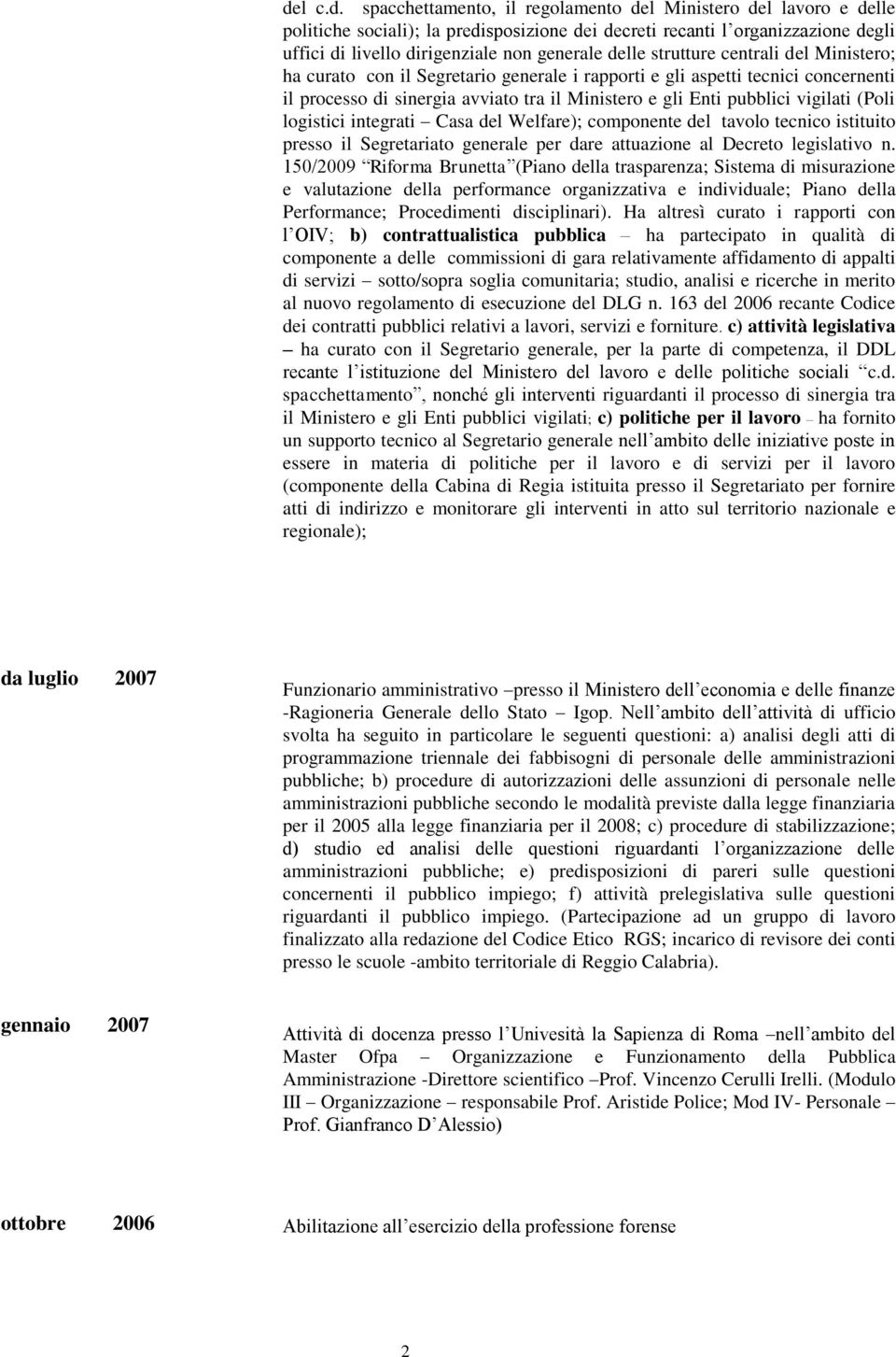 (Poli logistici integrati Casa del Welfare); componente del tavolo tecnico istituito presso il Segretariato generale per dare attuazione al Decreto legislativo n.