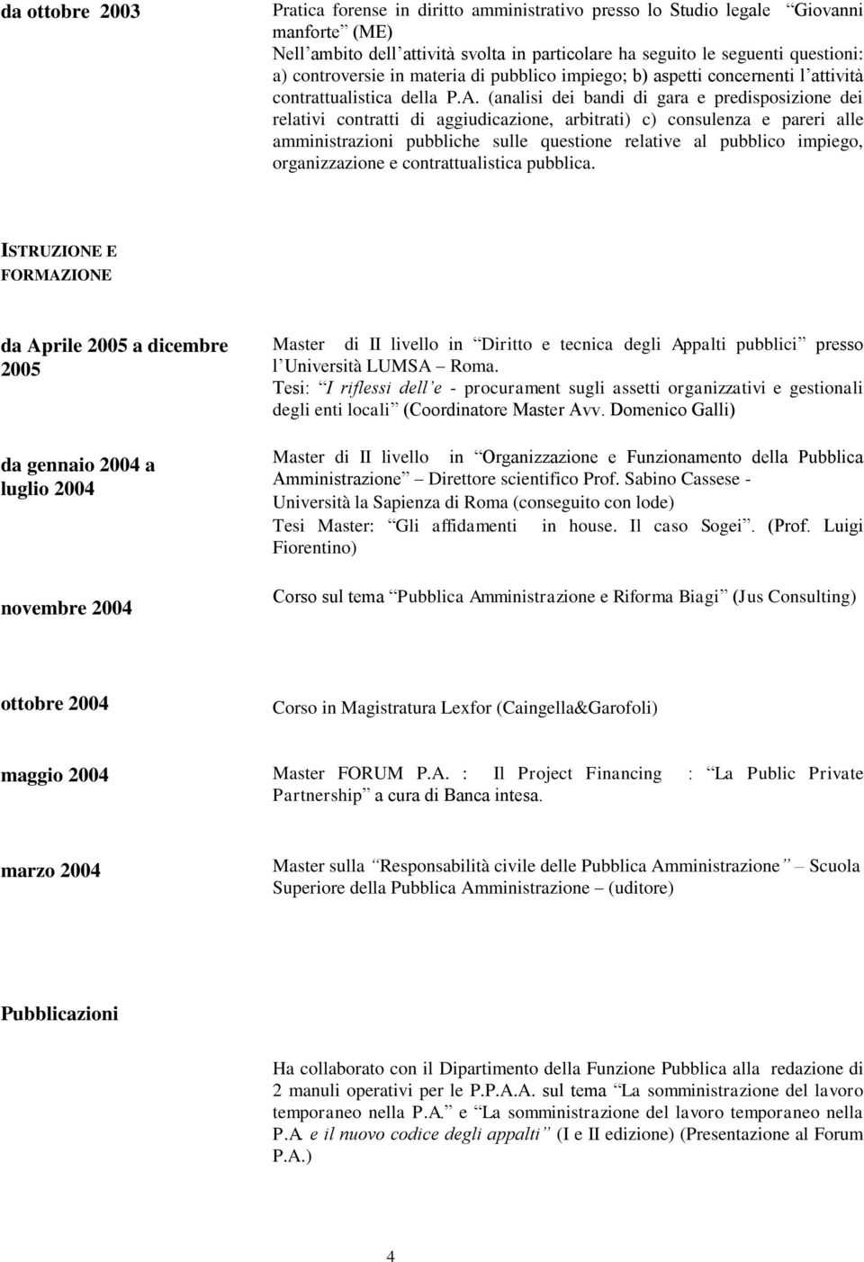 (analisi dei bandi di gara e predisposizione dei relativi contratti di aggiudicazione, arbitrati) c) consulenza e pareri alle amministrazioni pubbliche sulle questione relative al pubblico impiego,