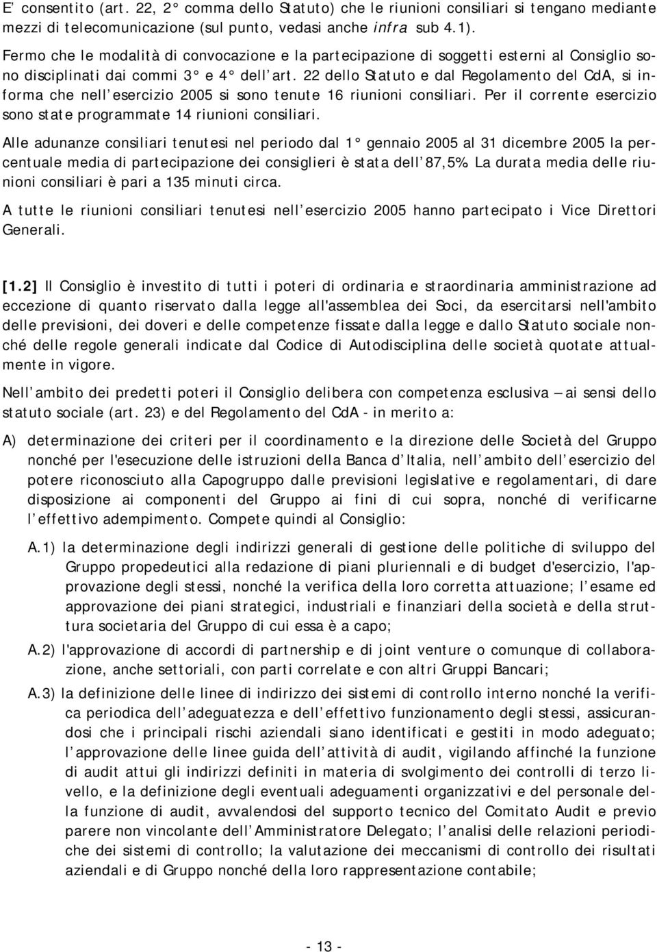 22 dello Statuto e dal Regolamento del CdA, si informa che nell esercizio 2005 si sono tenute 16 riunioni consiliari. Per il corrente esercizio sono state programmate 14 riunioni consiliari.