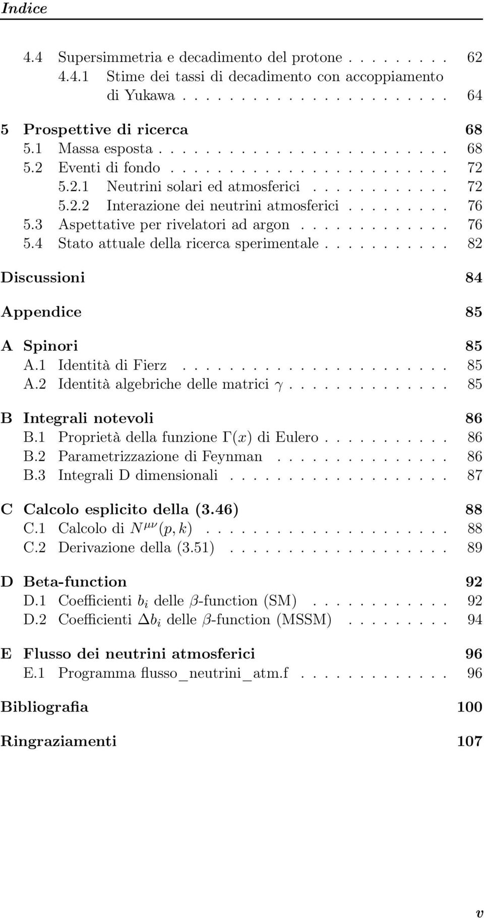 3 Aspettative per rivelatori ad argon............. 76 5.4 Stato attuale della ricerca sperimentale........... 82 Discussioni 84 Appendice 85 A Spinori 85 A.1 Identità di Fierz....................... 85 A.2 Identità algebriche delle matrici γ.