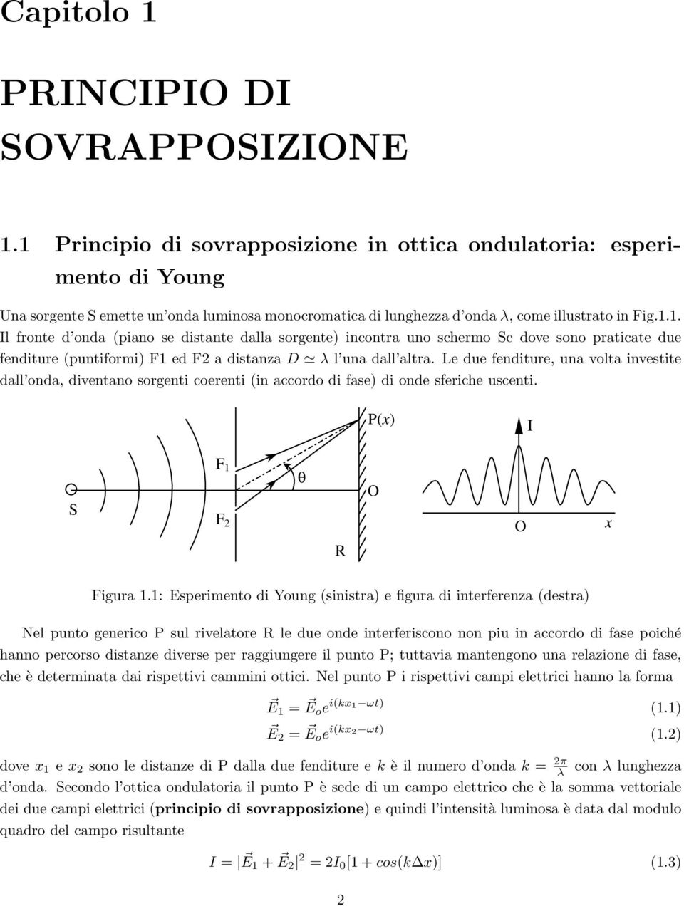 Le due fenditure, una volta investite dall onda, diventano sorgenti coerenti (in accordo di fase) di onde sferiche uscenti. P(x) F 1 F 2 θ R x Figura 1.