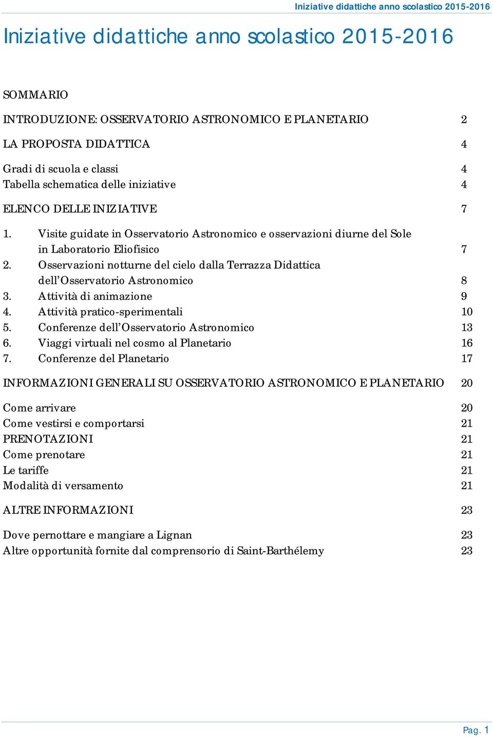 Osservazioni notturne del cielo dalla Terrazza Didattica dell Osservatorio Astronomico 8 3. Attività di animazione 9 4. Attività pratico-sperimentali 10 5.