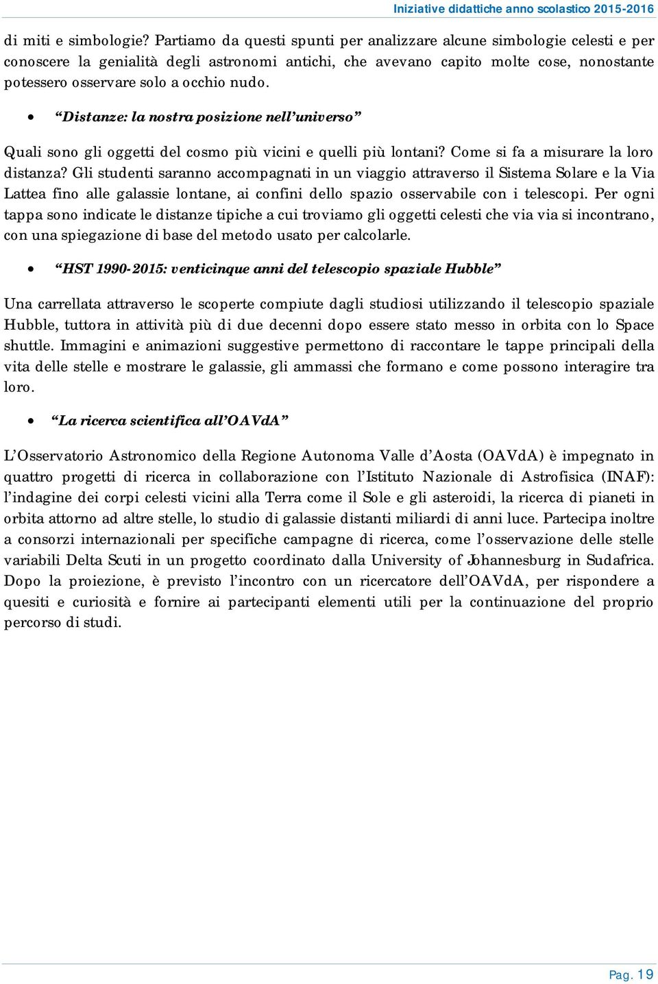 nudo. Distanze: la nostra posizione nell universo Quali sono gli oggetti del cosmo più vicini e quelli più lontani? Come si fa a misurare la loro distanza?