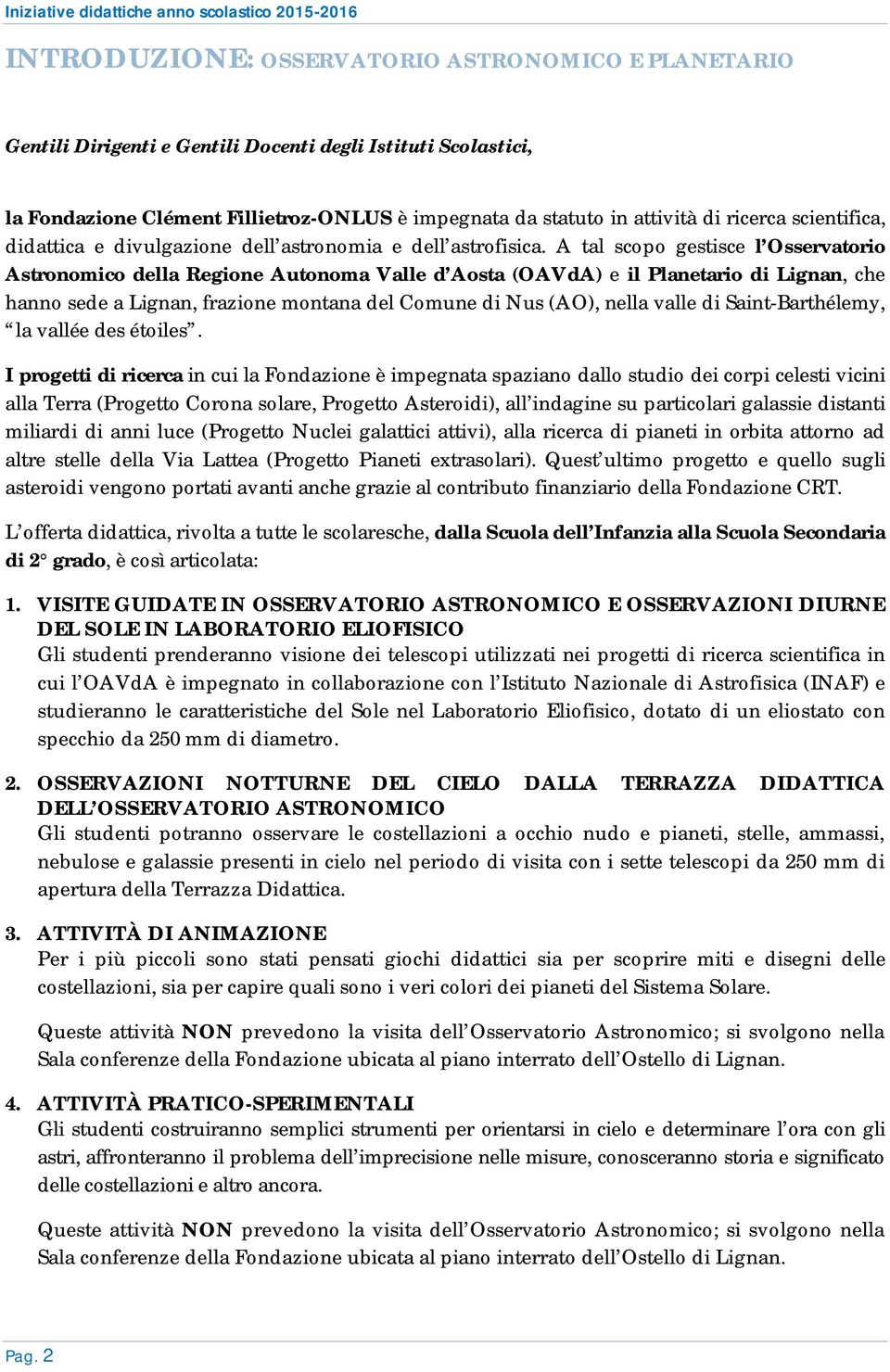 A tal scopo gestisce l Osservatorio Astronomico della Regione Autonoma Valle d Aosta (OAVdA) e il Planetario di Lignan, che hanno sede a Lignan, frazione montana del Comune di Nus (AO), nella valle