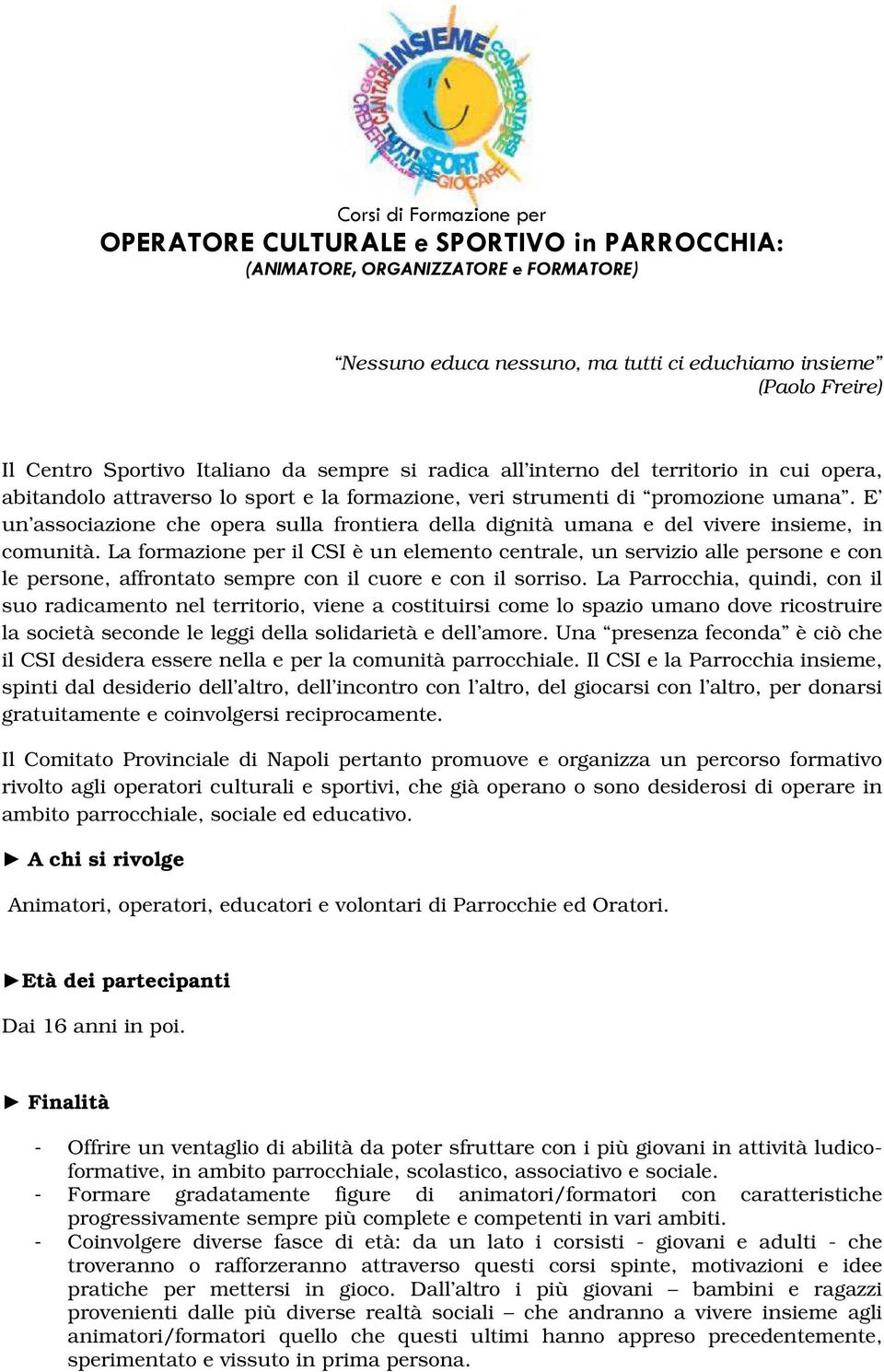 E un associazione che opera sulla frontiera della dignità umana e del vivere insieme, in comunità.