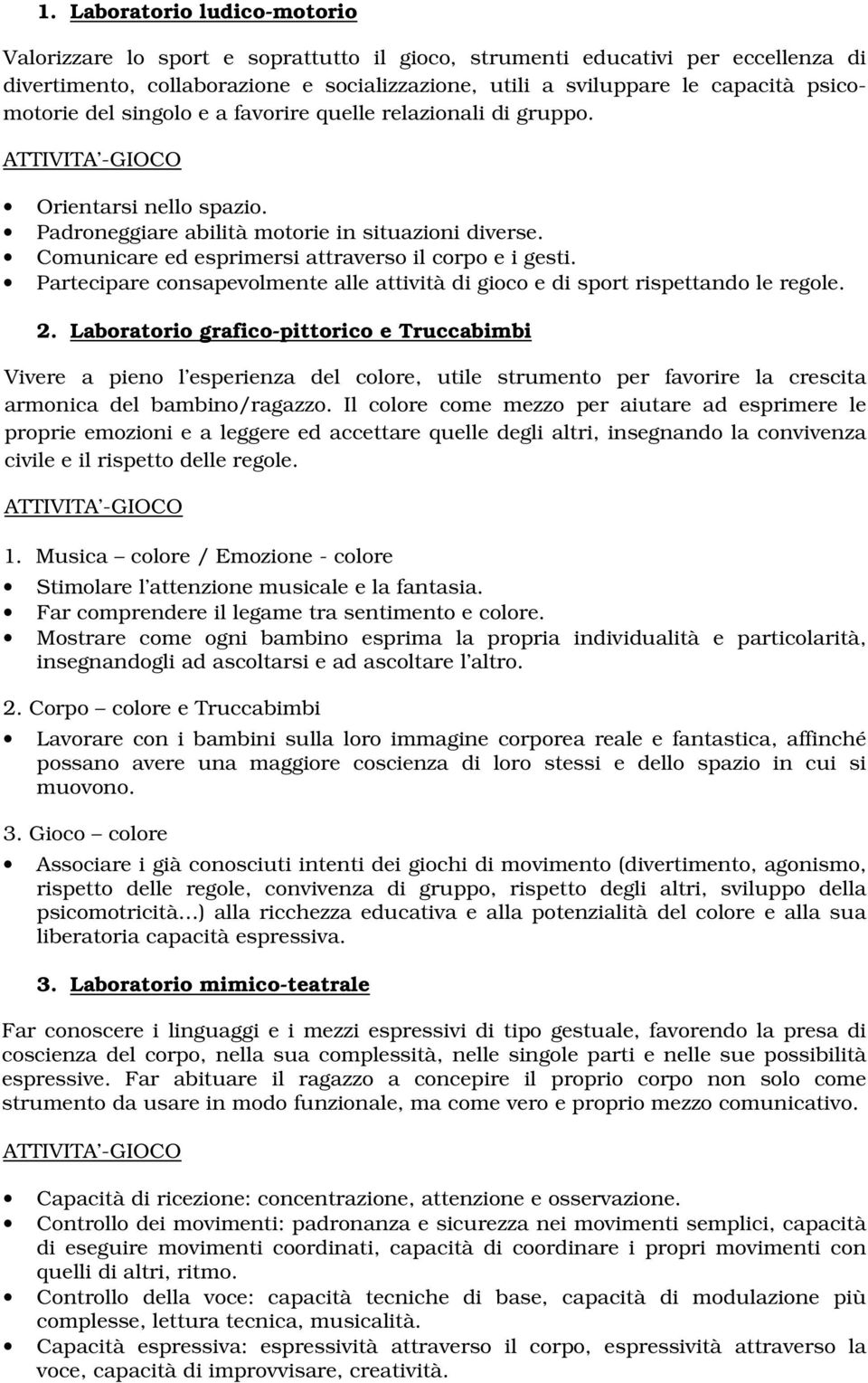 Comunicare ed esprimersi attraverso il corpo e i gesti. Partecipare consapevolmente alle attività di gioco e di sport rispettando le regole. 2.