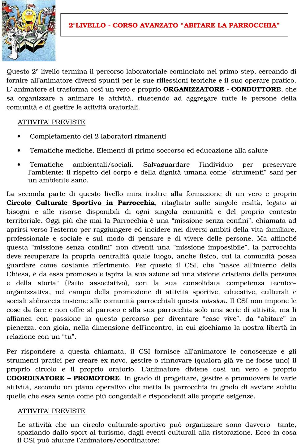 L animatore si trasforma così un vero e proprio ORGANIZZATORE - CONDUTTORE, che sa organizzare a animare le attività, riuscendo ad aggregare tutte le persone della comunità e di gestire le attività