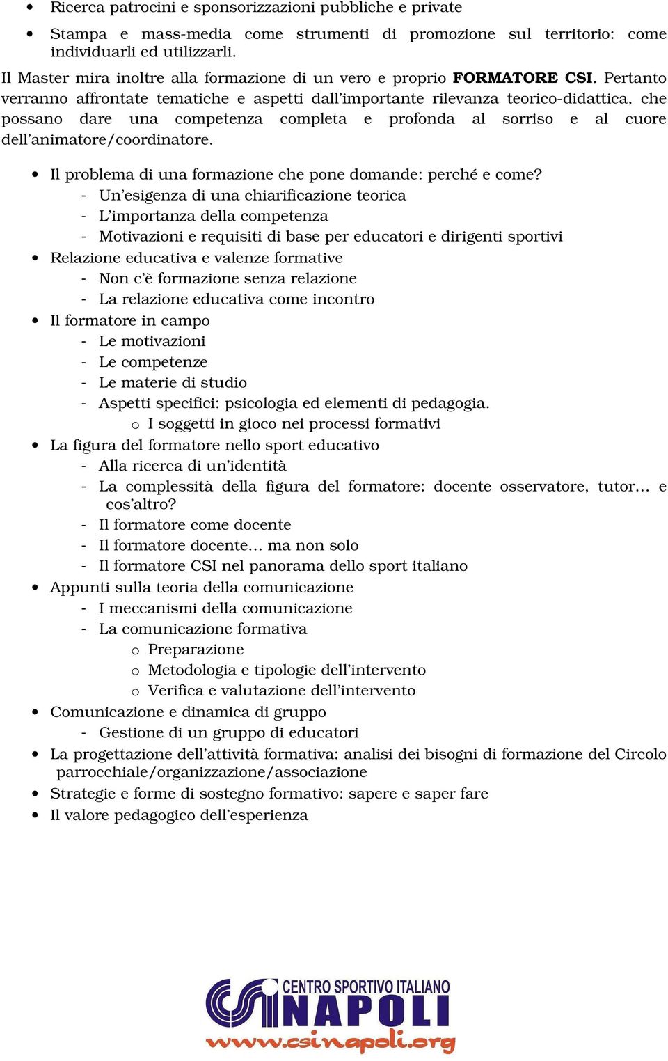 Pertanto verranno affrontate tematiche e aspetti dall importante rilevanza teorico-didattica, che possano dare una competenza completa e profonda al sorriso e al cuore dell animatore/coordinatore.