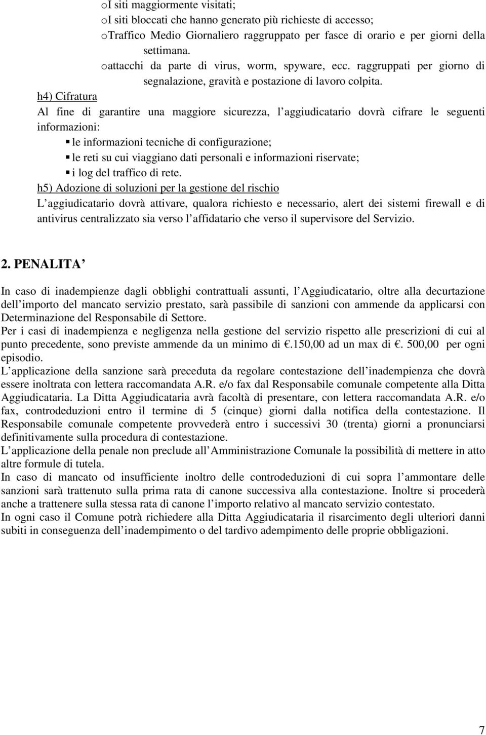 h4) Cifratura Al fine di garantire una maggiore sicurezza, l aggiudicatario dovrà cifrare le seguenti informazioni: le informazioni tecniche di configurazione; le reti su cui viaggiano dati personali