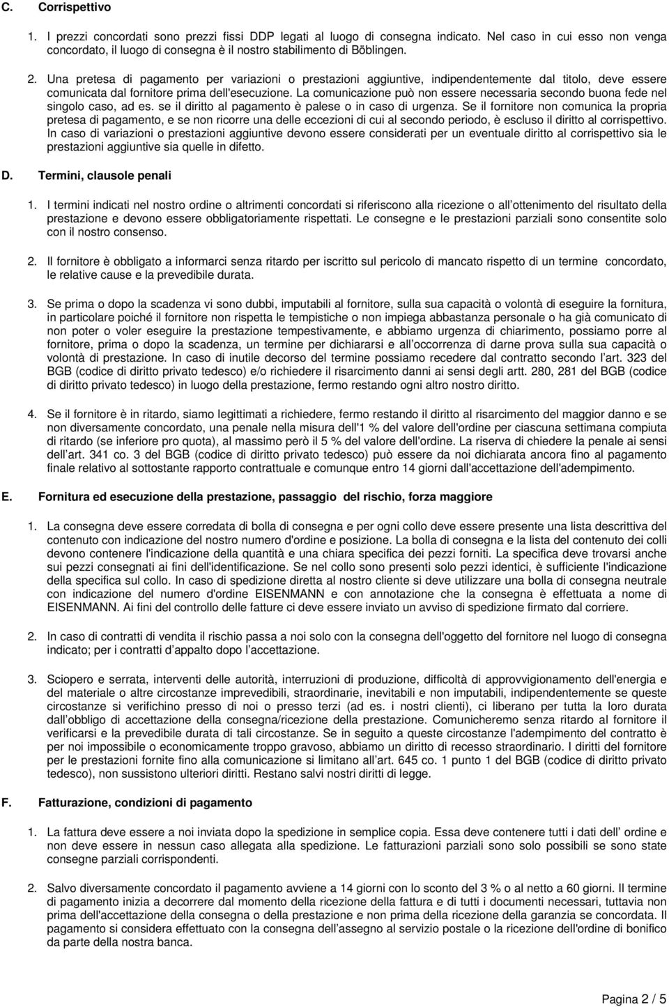 Una pretesa di pagamento per variazioni o prestazioni aggiuntive, indipendentemente dal titolo, deve essere comunicata dal fornitore prima dell'esecuzione.