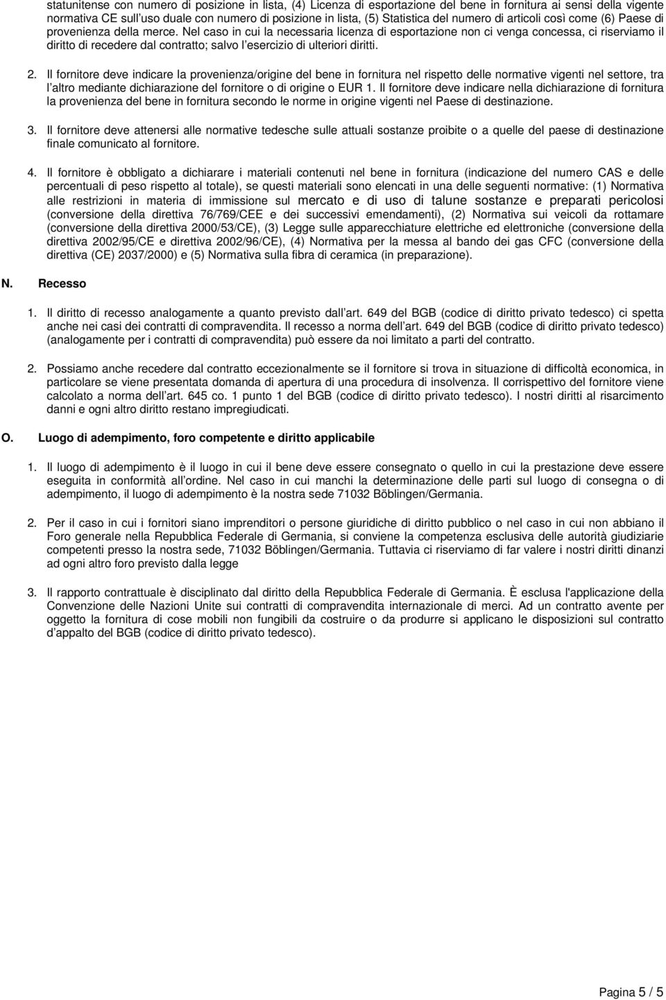 Nel caso in cui la necessaria licenza di esportazione non ci venga concessa, ci riserviamo il diritto di recedere dal contratto; salvo l esercizio di ulteriori diritti. 2.