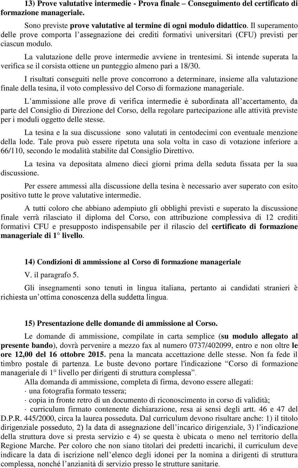 Si intende superata la verifica se il corsista ottiene un punteggio almeno pari a 18/30.