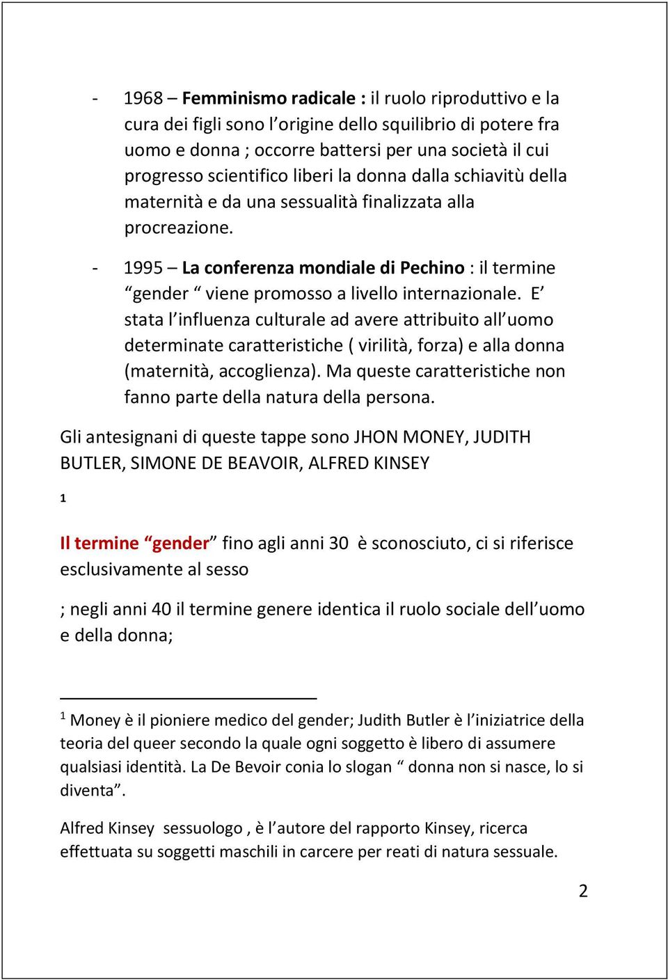 E stata l influenza culturale ad avere attribuito all uomo determinate caratteristiche ( virilità, forza) e alla donna (maternità, accoglienza).