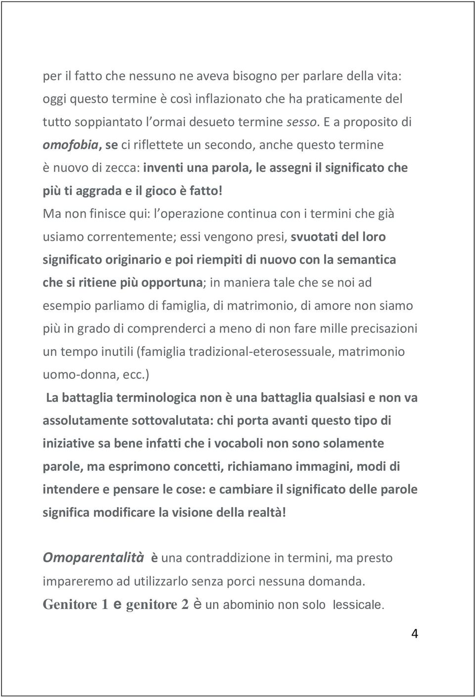 Ma non finisce qui: l operazione continua con i termini che già usiamo correntemente; essi vengono presi, svuotati del loro significato originario e poi riempiti di nuovo con la semantica che si