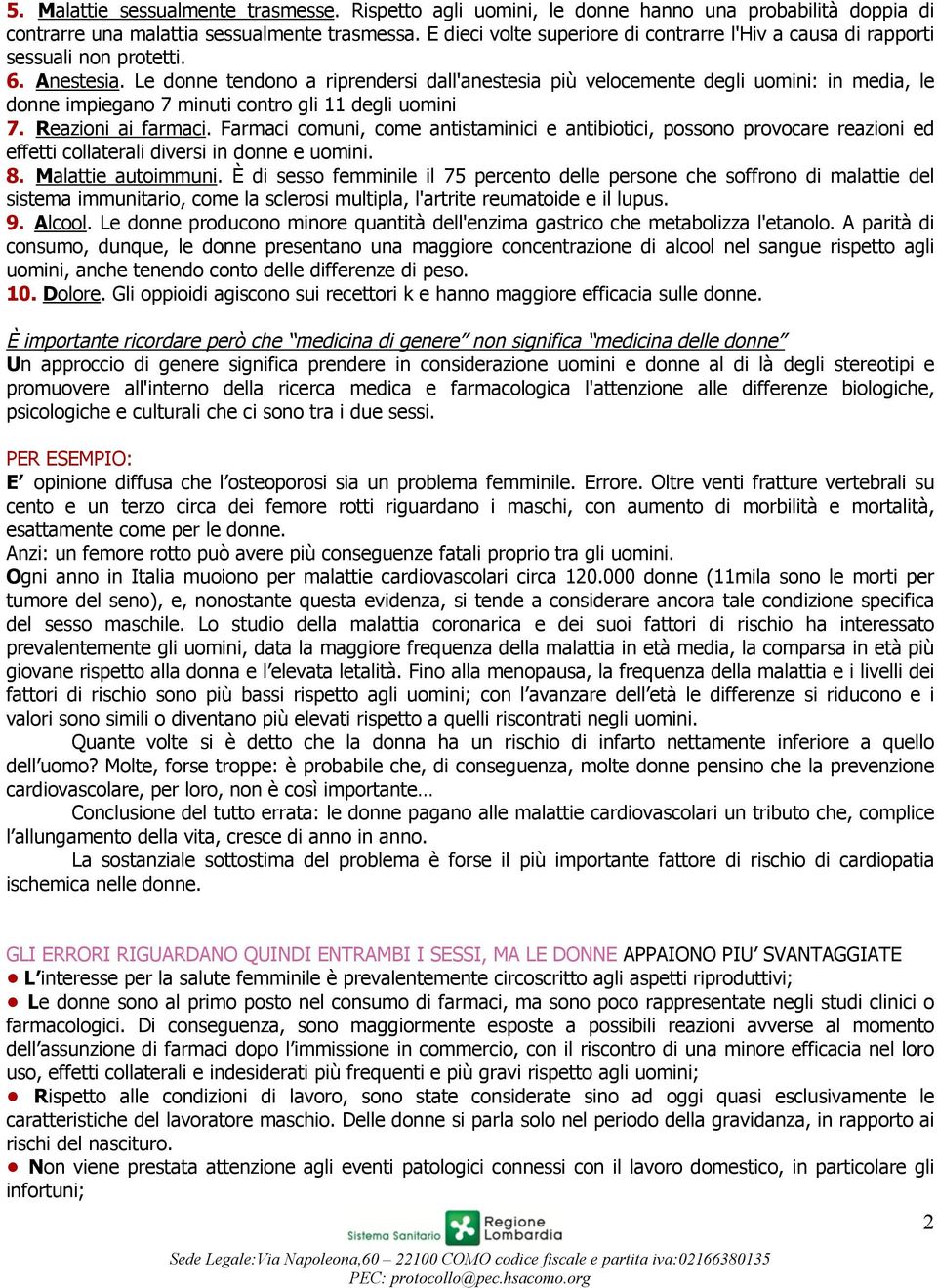 Le donne tendono a riprendersi dall'anestesia più velocemente degli uomini: in media, le donne impiegano 7 minuti contro gli 11 degli uomini 7. Reazioni ai farmaci.