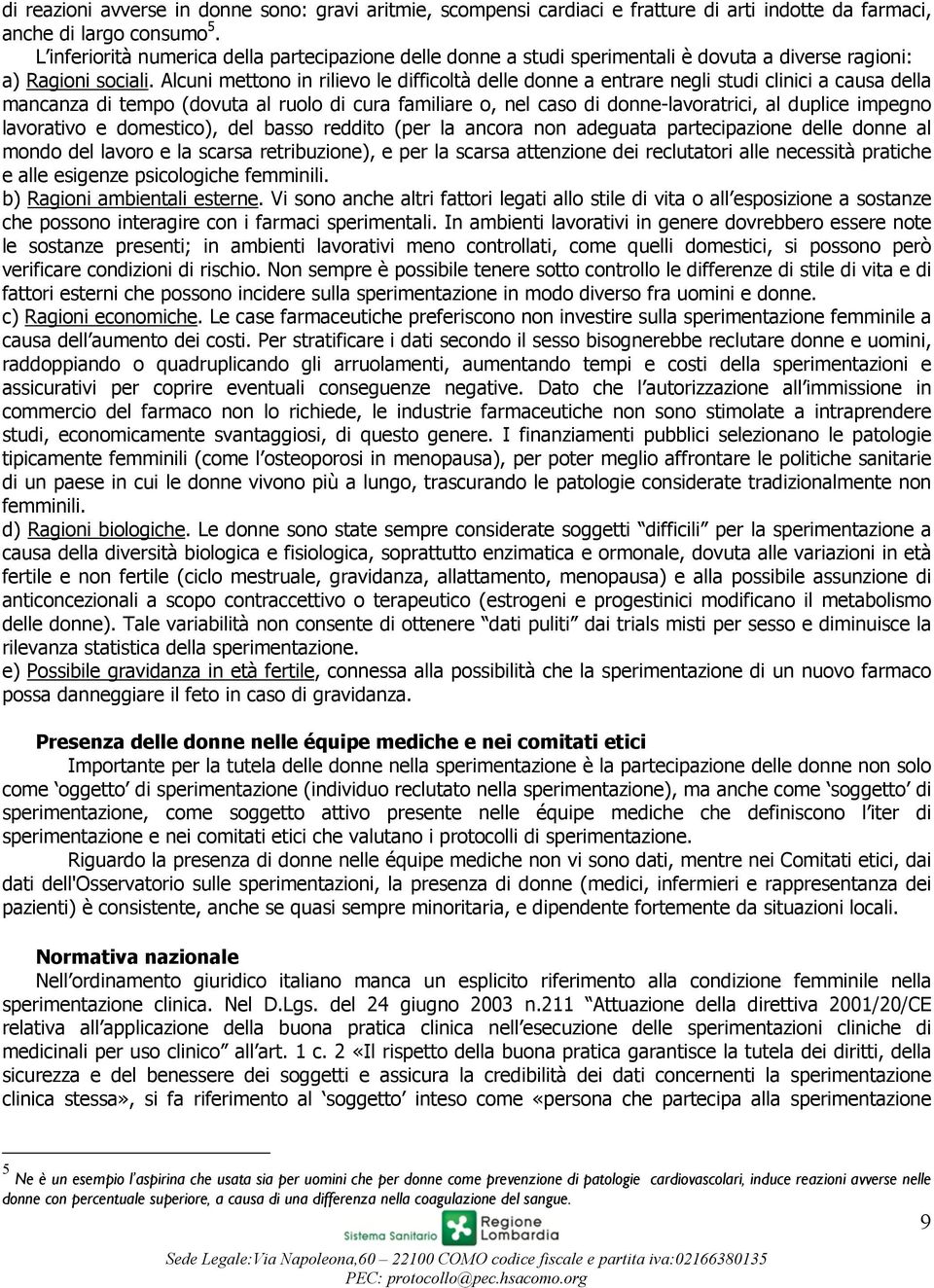 Alcuni mettono in rilievo le difficoltà delle donne a entrare negli studi clinici a causa della mancanza di tempo (dovuta al ruolo di cura familiare o, nel caso di donne-lavoratrici, al duplice