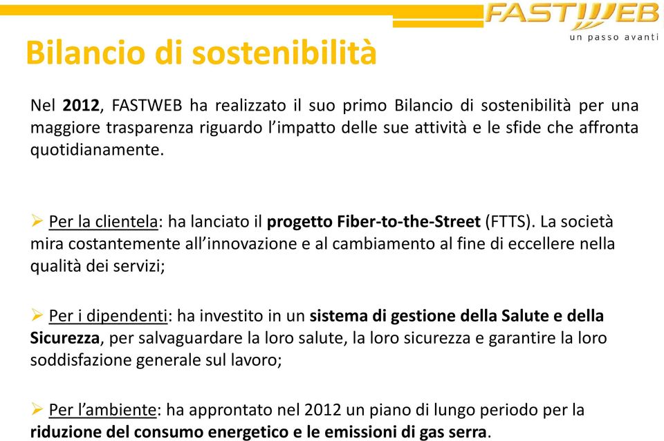 La società mira costantemente all innovazione e al cambiamento al fine di eccellere nella qualità dei servizi; Per i dipendenti: ha investito in un sistema di gestione della