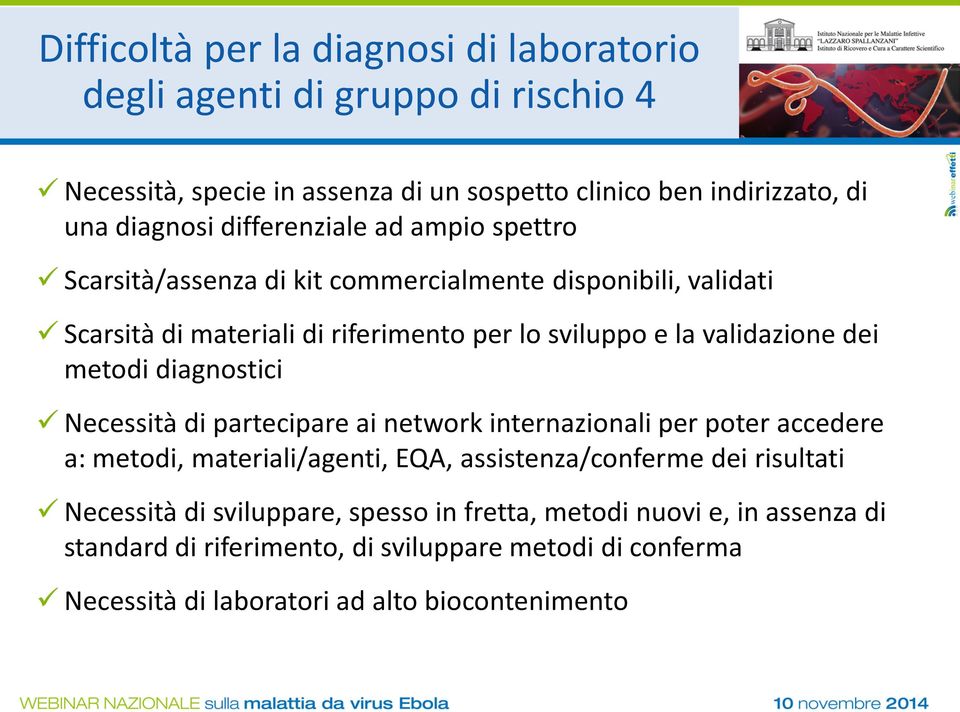 metodi diagnostici Necessità di partecipare ai network internazionali per poter accedere a: metodi, materiali/agenti, EQA, assistenza/conferme dei risultati Necessità