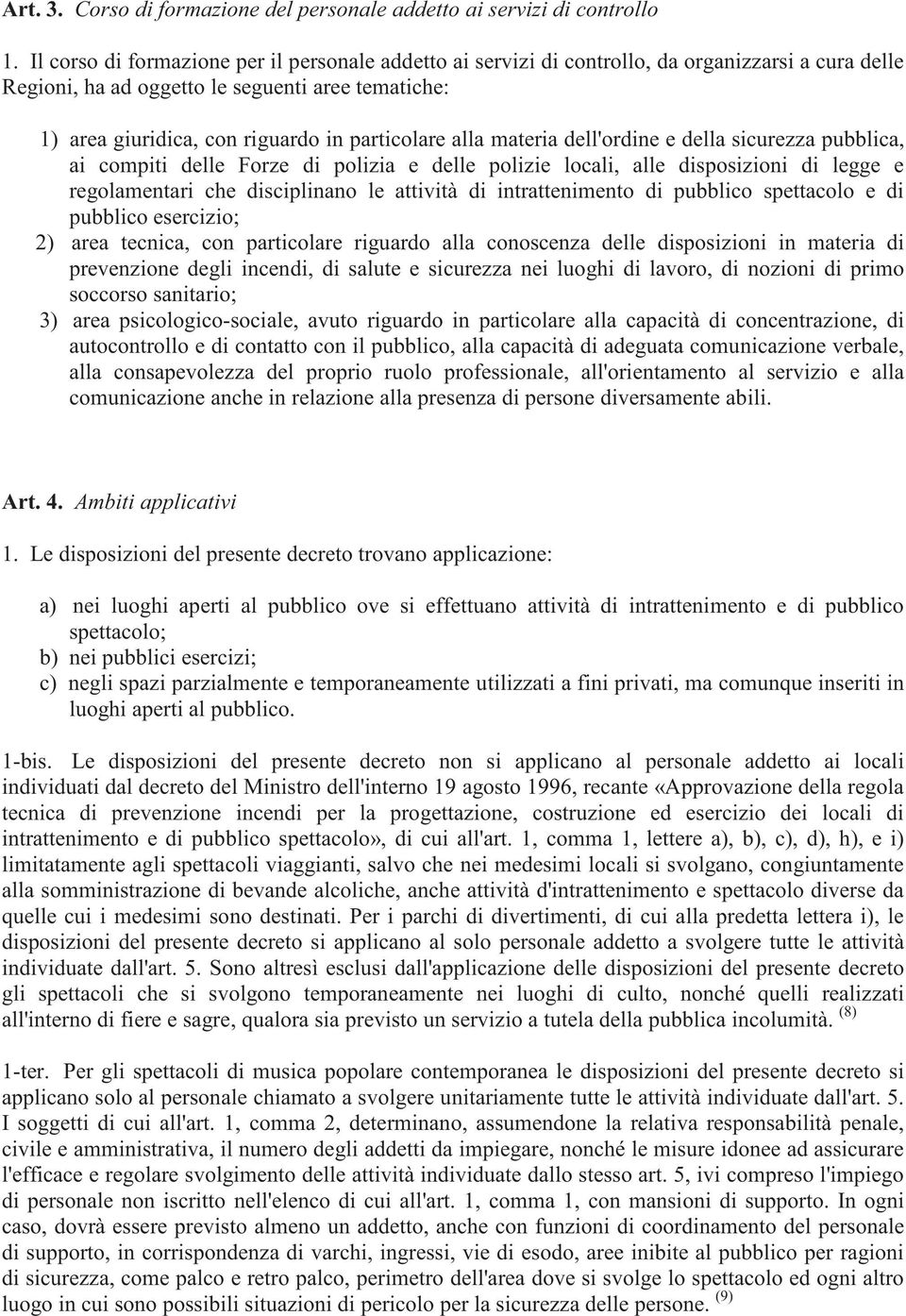 alla materia dell'ordine e della sicurezza pubblica, ai compiti delle Forze di polizia e delle polizie locali, alle disposizioni di legge e regolamentari che disciplinano le attività di