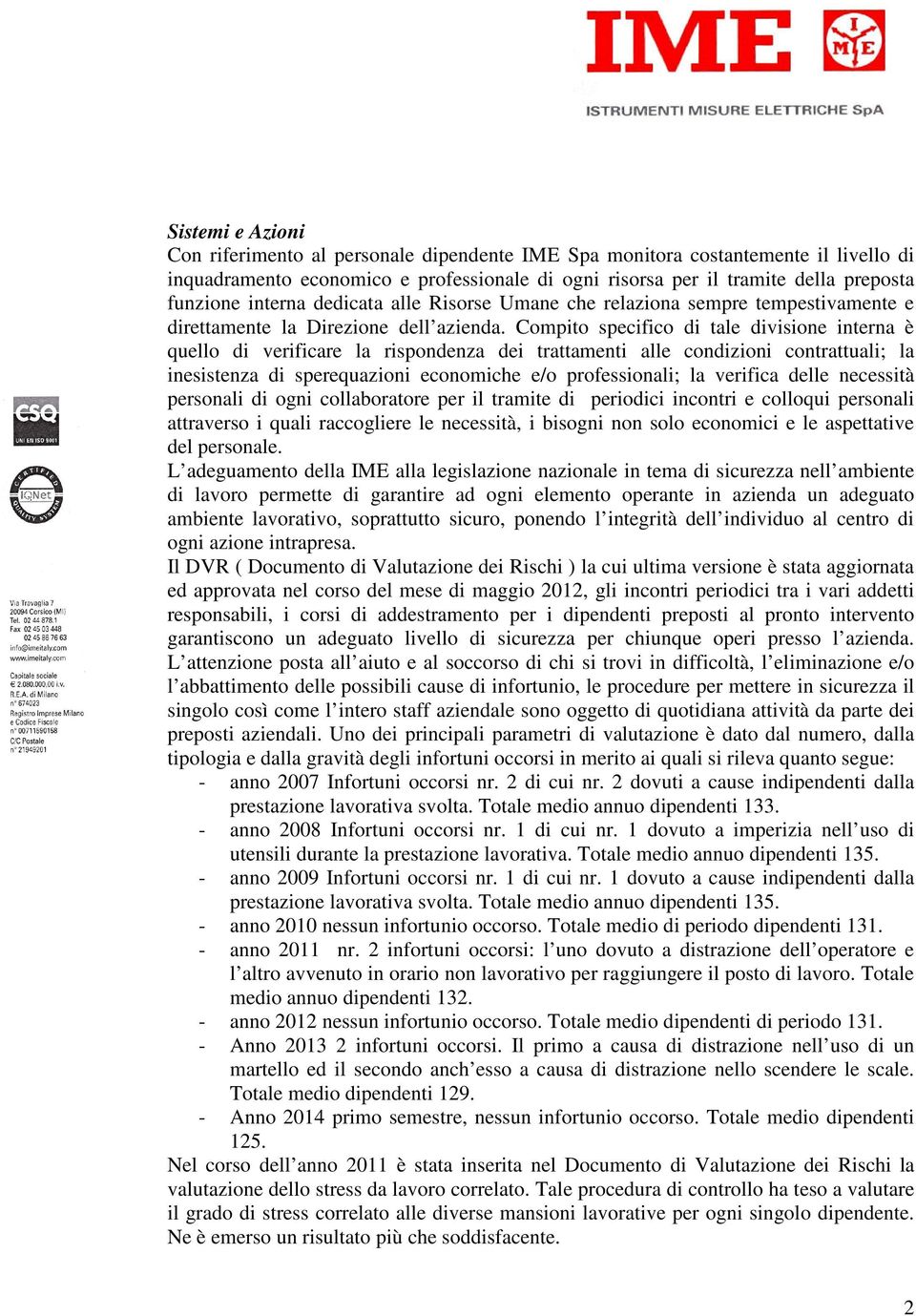 Compito specifico di tale divisione interna è quello di verificare la rispondenza dei trattamenti alle condizioni contrattuali; la inesistenza di sperequazioni economiche e/o professionali; la