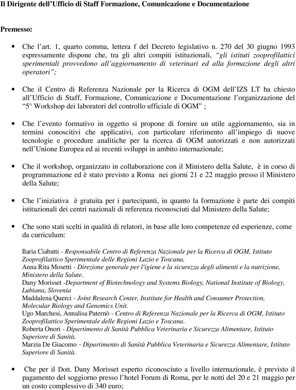 altri operatori ; Che il Centro di Referenza Nazionale per la Ricerca di OGM dell IZS LT ha chiesto all Ufficio di Staff, Formazione, Comunicazione e Documentazione l organizzazione del 5 Workshop