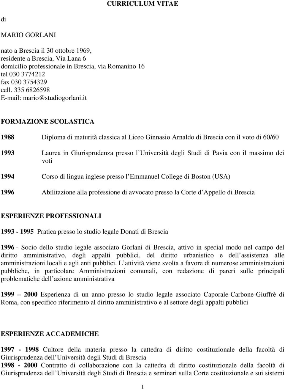 it FORMAZIONE SCOLASTICA 1988 Diploma di maturità classica al Liceo Ginnasio Arnaldo di Brescia con il voto di 60/60 1993 Laurea in Giurisprudenza presso l Università degli Studi di Pavia con il