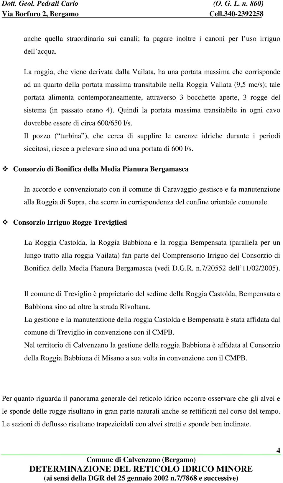 contemporaneamente, attraverso 3 bocchette aperte, 3 rogge del sistema (in passato erano 4). Quindi la portata massima transitabile in ogni cavo dovrebbe essere di circa 600/650 l/s.