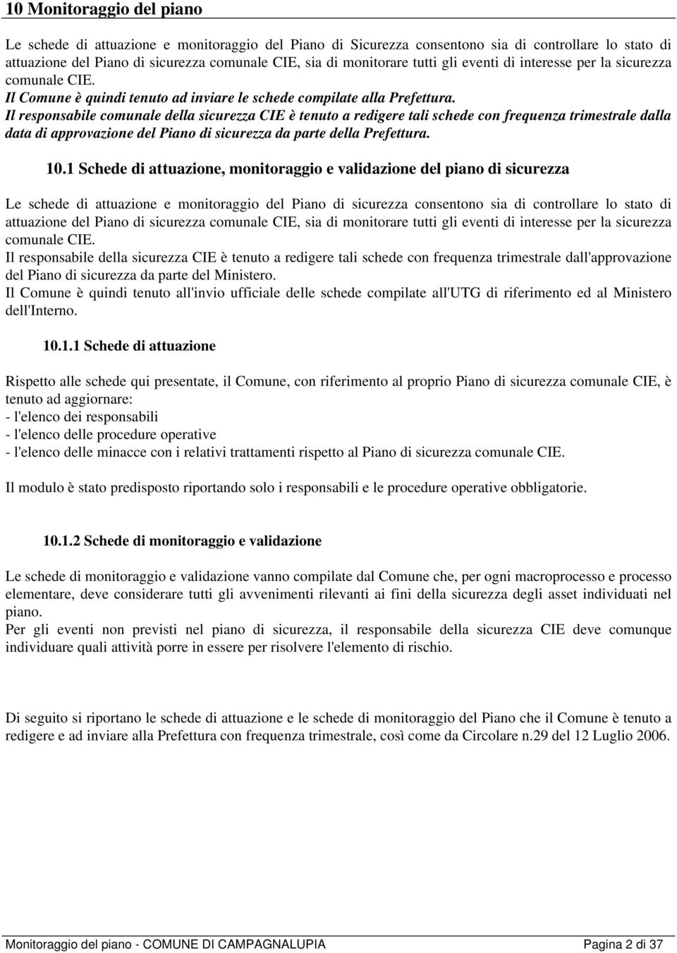 Il responsabile comunale della sicurezza CIE è tenuto a redigere tali schede con frequenza trimestrale dalla data di approvazione del Piano di sicurezza da parte della Prefettura. 10.