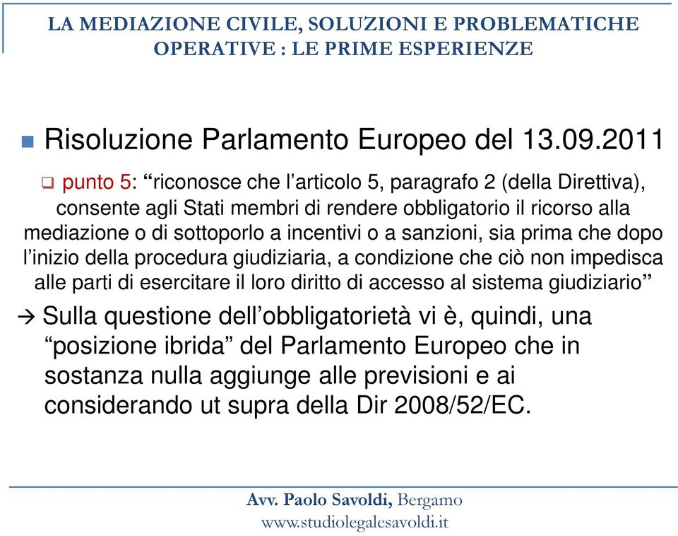 mediazione o di sottoporlo a incentivi o a sanzioni, sia prima che dopo l inizio della procedura giudiziaria, a condizione che ciò non impedisca