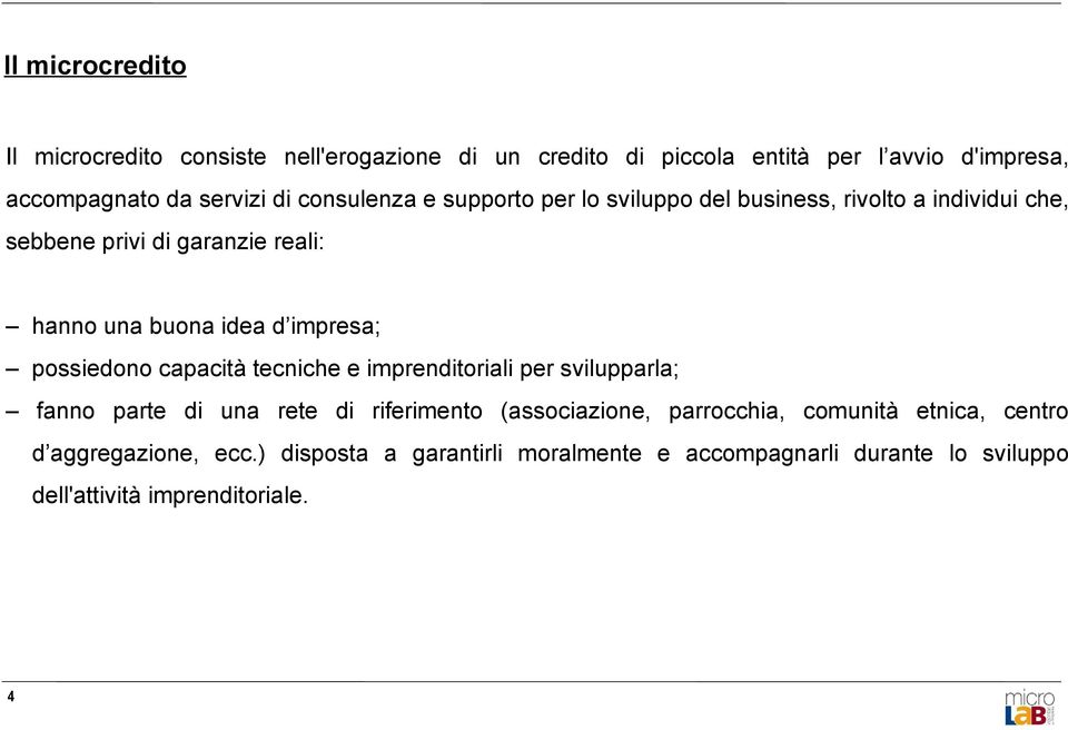 possiedono capacità tecniche e imprenditoriali per svilupparla; fanno parte di una rete di riferimento (associazione, parrocchia, comunità