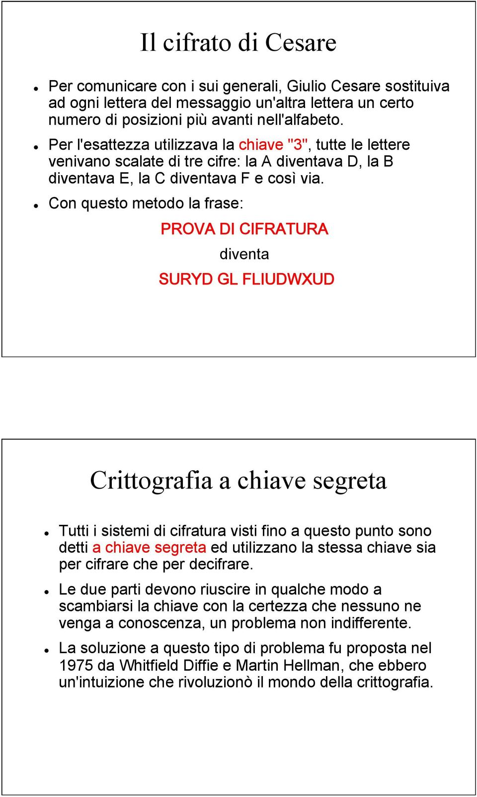 Con questo metodo la frase: PROVA DI CIFRATURA diventa SURYD GL FLIUDWXUD Crittografia a chiave segreta Tutti i sistemi di cifratura visti fino a questo punto sono detti a chiave segreta ed