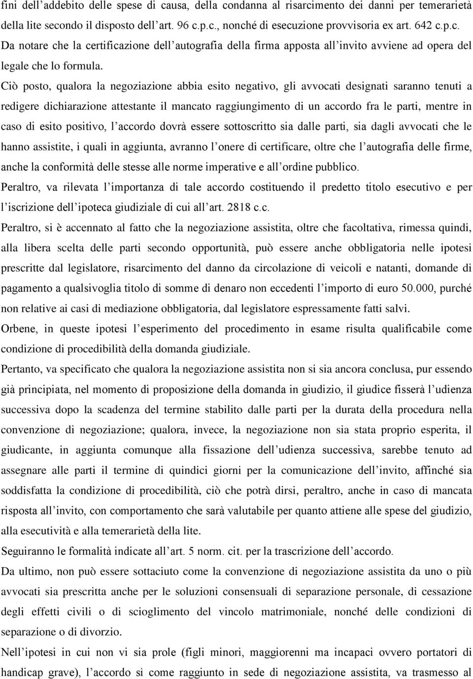 di esito positivo, l accordo dovrà essere sottoscritto sia dalle parti, sia dagli avvocati che le hanno assistite, i quali in aggiunta, avranno l onere di certificare, oltre che l autografia delle