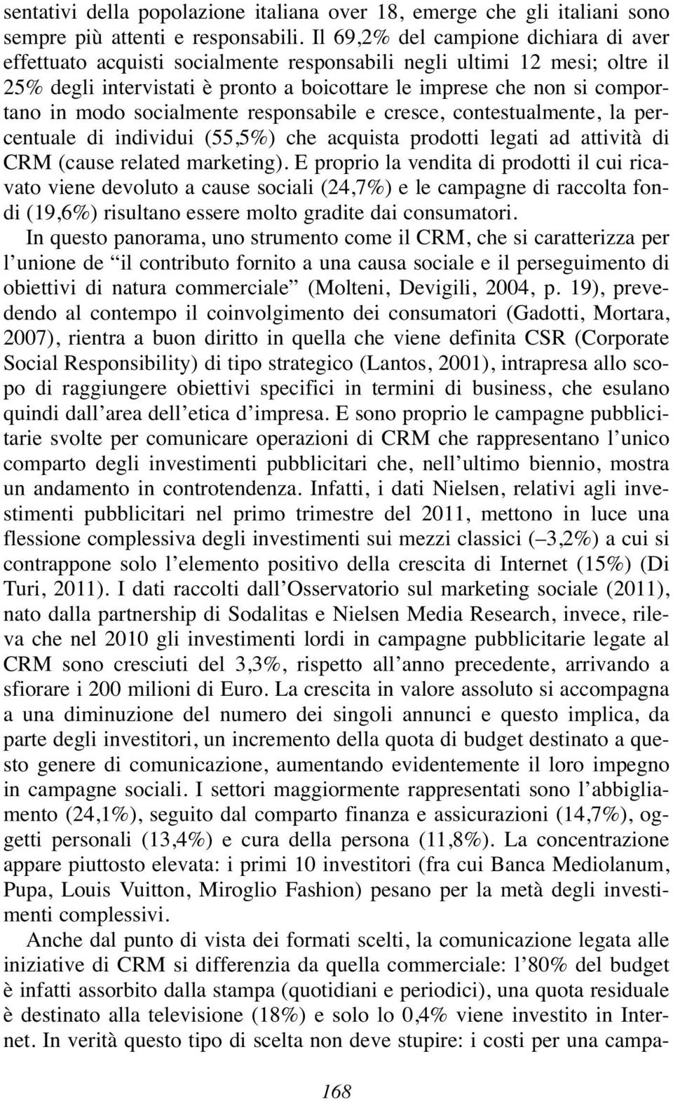 modo socialmente responsabile e cresce, contestualmente, la percentuale di individui (55,5%) che acquista prodotti legati ad attività di CRM (cause related marketing).