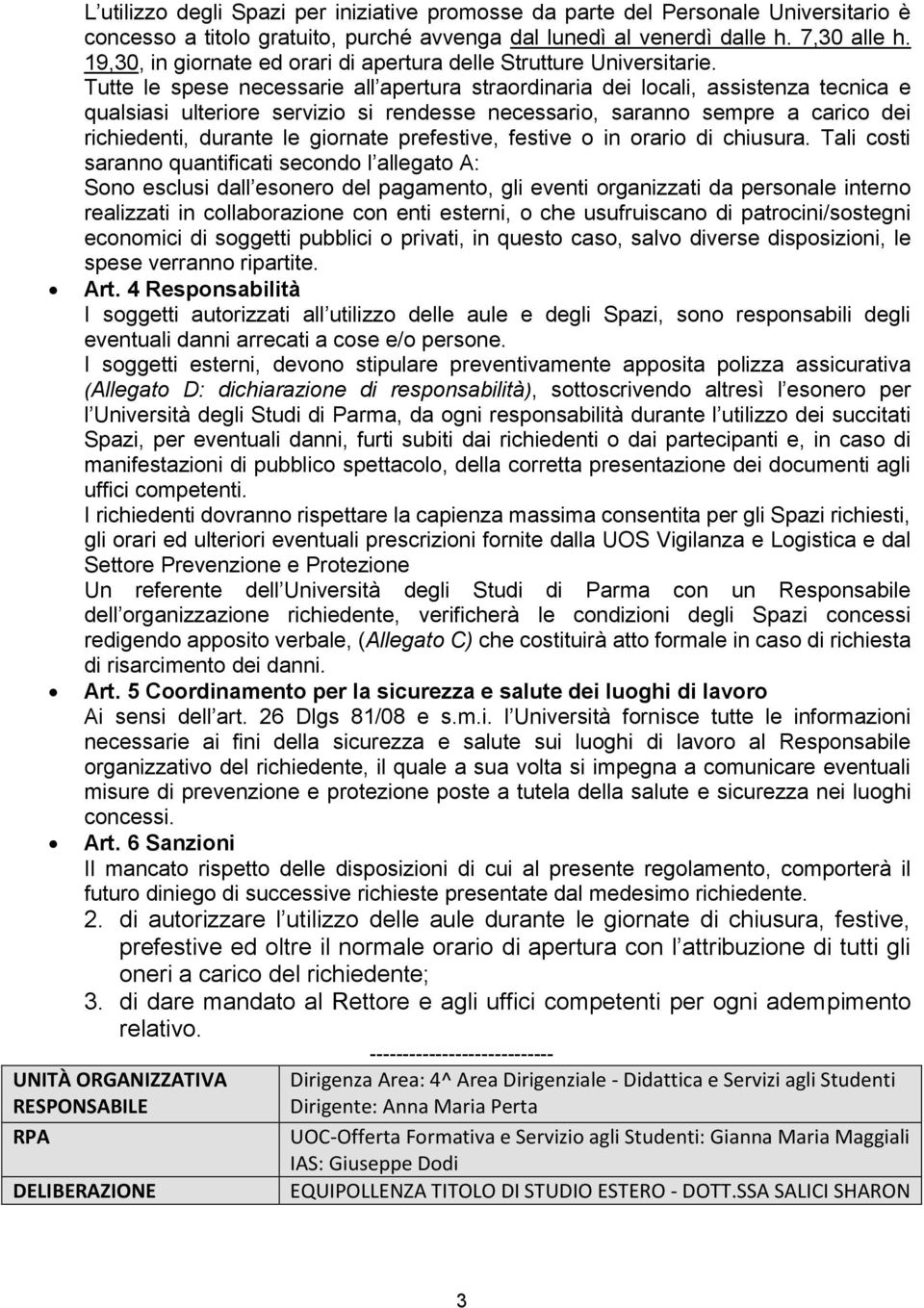 Tutte le spese necessarie all apertura straordinaria dei locali, assistenza tecnica e qualsiasi ulteriore servizio si rendesse necessario, saranno sempre a carico dei richiedenti, durante le giornate