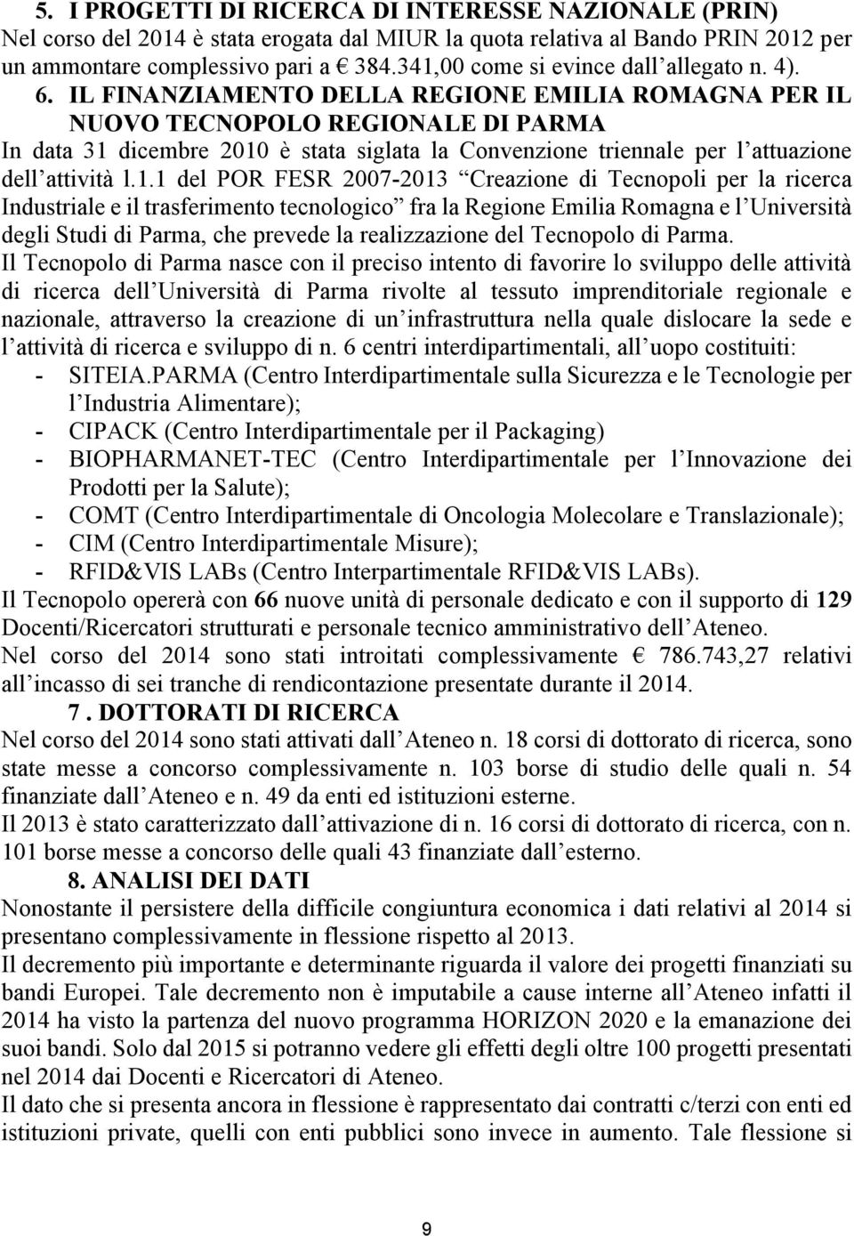 IL FINANZIAMENTO DELLA REGIONE EMILIA ROMAGNA PER IL NUOVO TECNOPOLO REGIONALE DI PARMA In data 31 