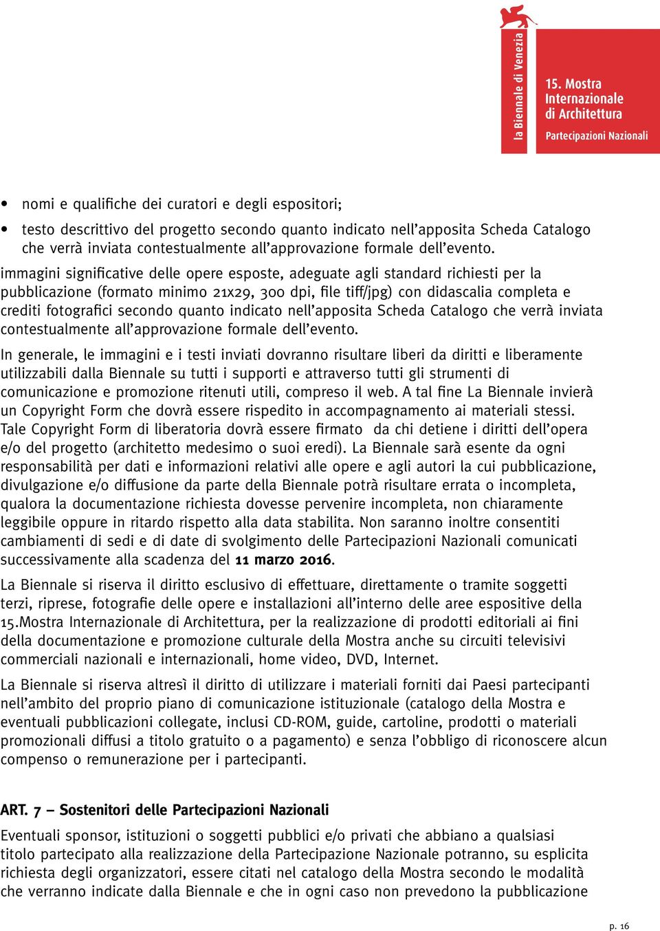 immagini significative delle opere esposte, adeguate agli standard richiesti per la pubblicazione (formato minimo 21x29, 300 dpi, file tiff/jpg) con didascalia completa e crediti fotografici secondo