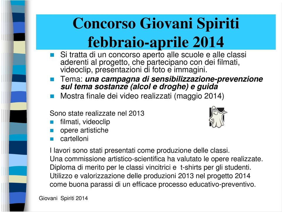 Tema: una campagna di sensibilizzazione-prevenzione sul tema sostanze (alcol e droghe) e guida Mostra finale dei video realizzati (maggio 2014) Sono state realizzate nel 2013 filmati,