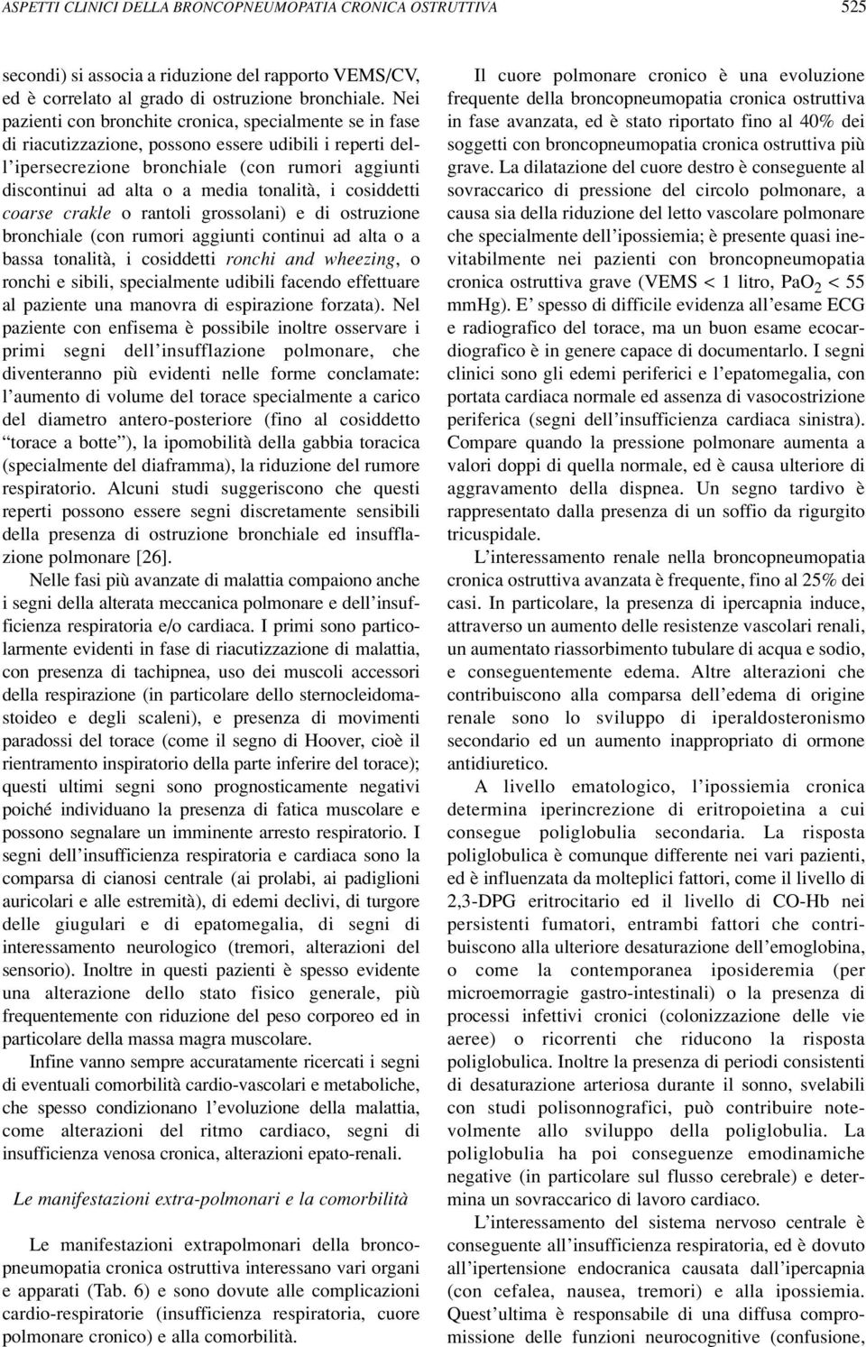 tonalità, i cosiddetti coarse crakle o rantoli grossolani) e di ostruzione bronchiale (con rumori aggiunti continui ad alta o a bassa tonalità, i cosiddetti ronchi and wheezing, o ronchi e sibili,