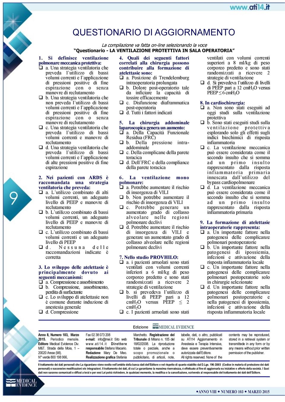 Una strategia ventilatoria che preveda l utilizzo di bassi volumi correnti e l applicazione di pressioni positive di fine espirazione con o senza manovre di reclutamento b.