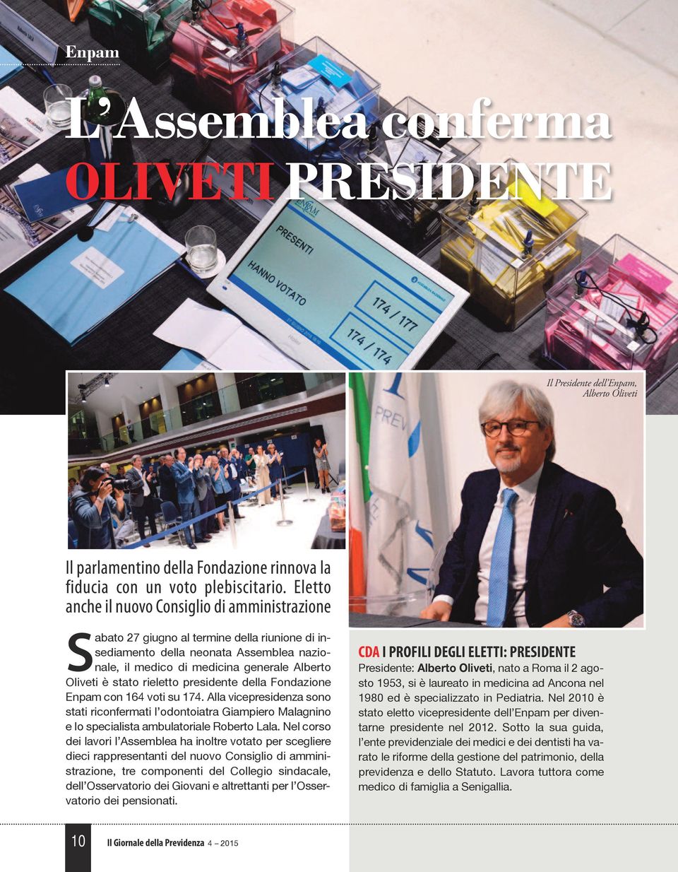 rieletto presidente della Fondazione Enpam con 164 voti su 174. Alla vicepresidenza sono stati riconfermati l odontoiatra Giampiero Malagnino e lo specialista ambulatoriale Roberto Lala.