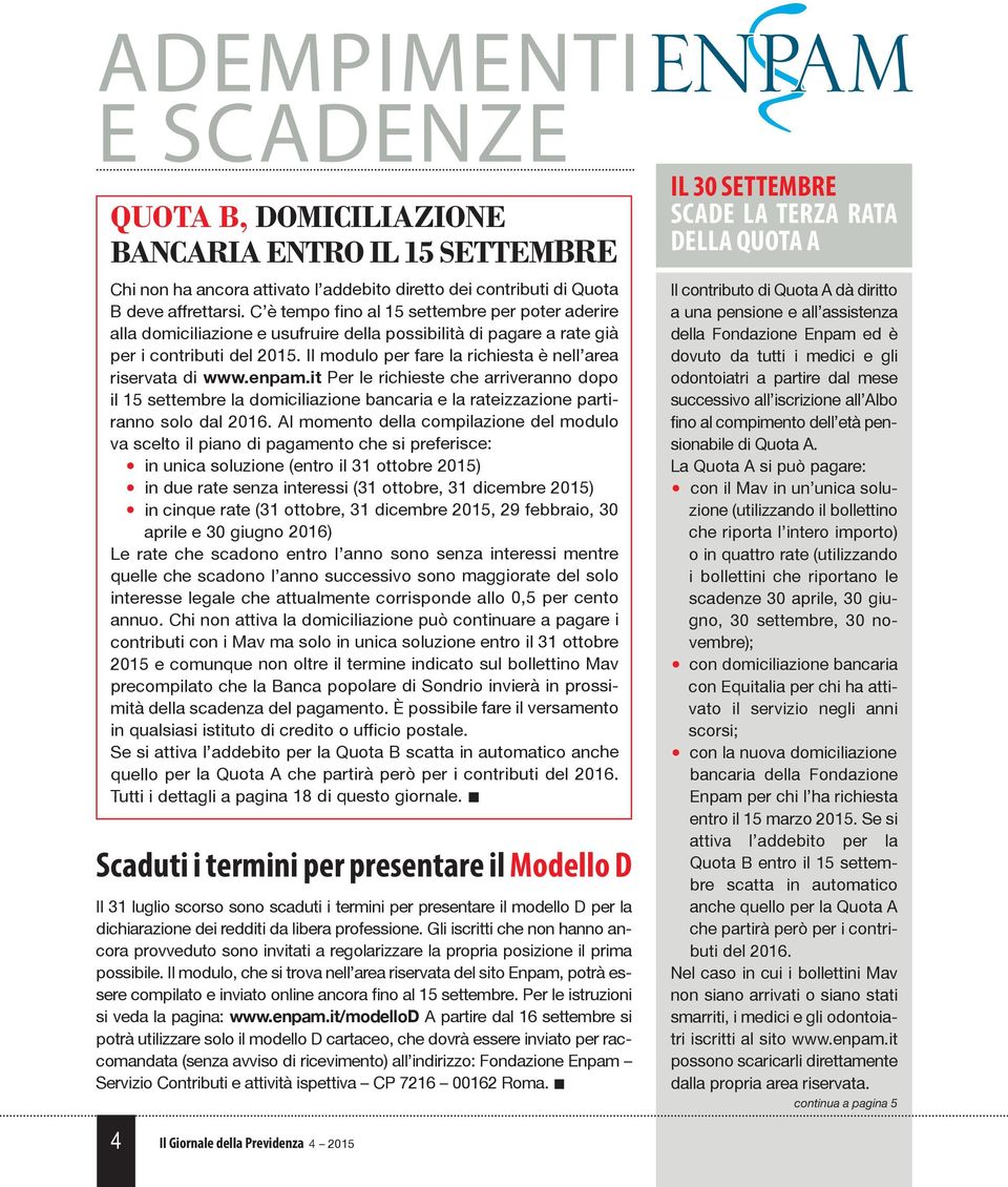 Il modulo per fare la richiesta è nell area riservata di www.enpam.it Per le richieste che arriveranno dopo il 15 settembre la domiciliazione bancaria e la rateizzazione partiranno solo dal 2016.