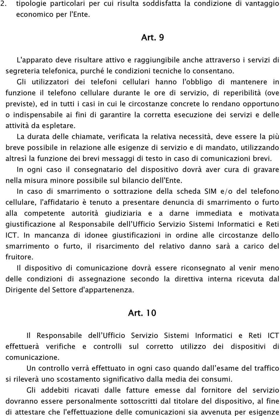 Gli utilizzatori dei telefoni cellulari hanno l'obbligo di mantenere in funzione il telefono cellulare durante le ore di servizio, di reperibilità (ove previste), ed in tutti i casi in cui le