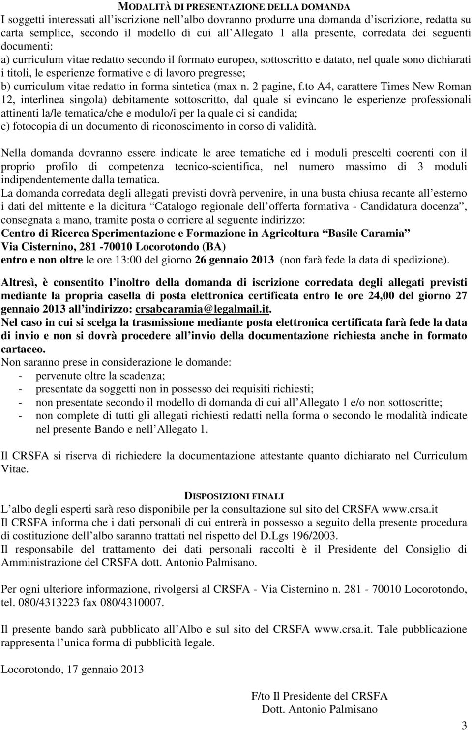 pregresse; b) curriculum vitae redatto in forma sintetica (max n. 2 pagine, f.