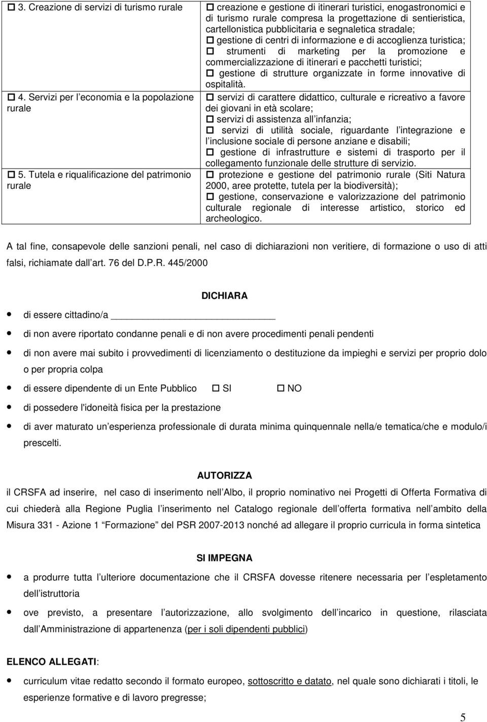 segnaletica stradale; gestione di centri di informazione e di accoglienza turistica; strumenti di marketing per la promozione e commercializzazione di itinerari e pacchetti turistici; gestione di