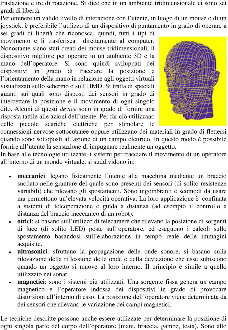 che riconosca, quindi, tutti i tipi di movimento e li trasferisca direttamente al computer.