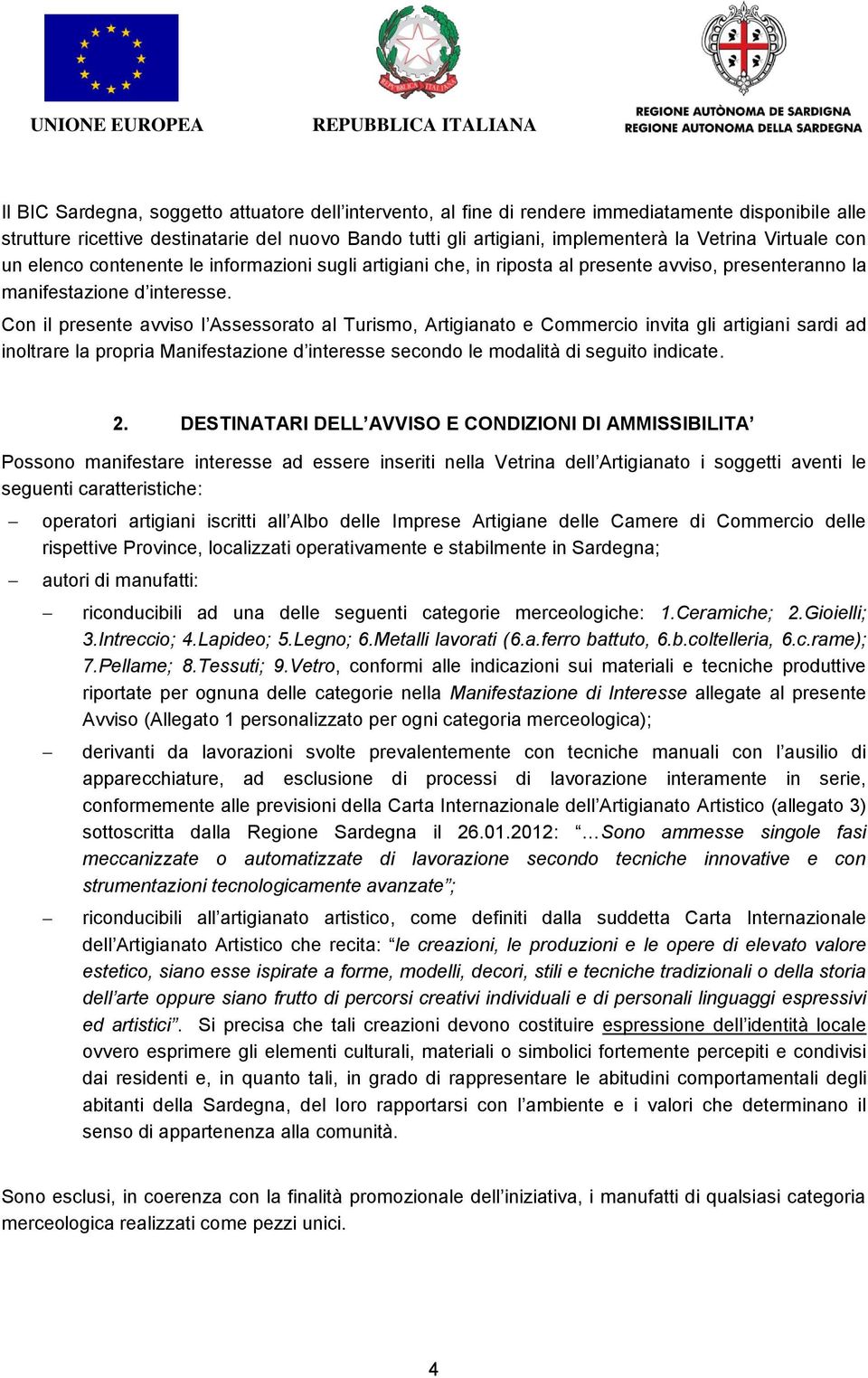 Cn il presente avvis l Assessrat al Turism, Artigianat e Cmmerci invita gli artigiani sardi ad inltrare la prpria Manifestazine d interesse secnd le mdalità di seguit indicate. 2.